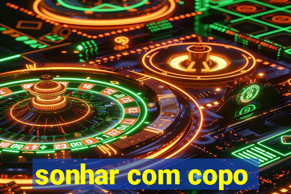 sonhar com copo